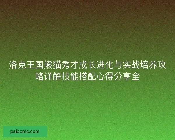 洛克王国熊猫秀才成长进化与实战培养攻略详解技能搭配心得分享全