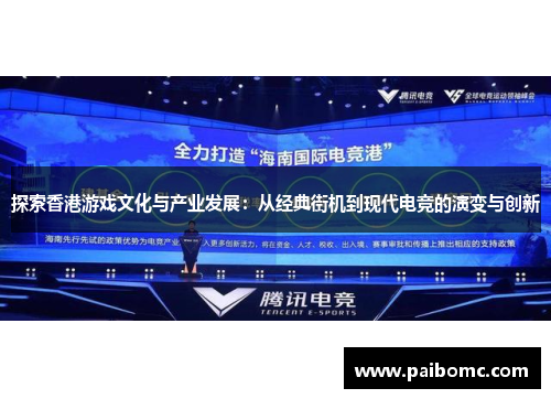 探索香港游戏文化与产业发展：从经典街机到现代电竞的演变与创新